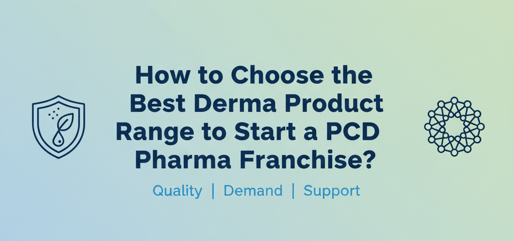 How to Choose the Best Derma Product Range to Start a PCD Pharma Franchise?