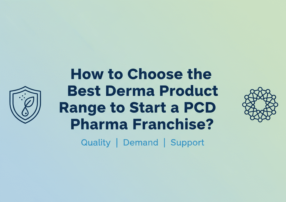 How to Choose the Best Derma Product Range to Start a PCD Pharma Franchise?